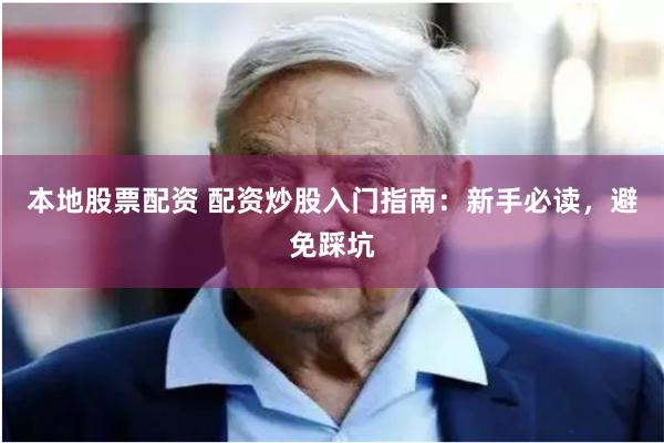 本地股票配资 配资炒股入门指南：新手必读，避免踩坑