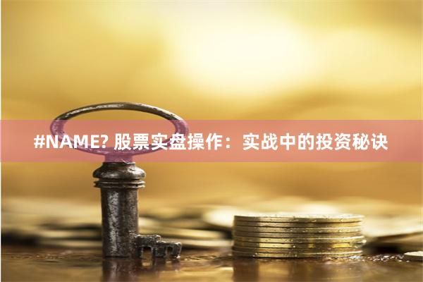 #NAME? 股票实盘操作：实战中的投资秘诀