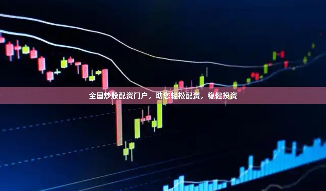 全国炒股配资门户，助您轻松配资，稳健投资