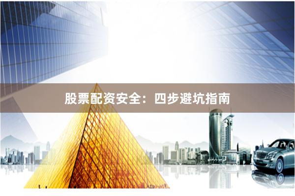 股票配资安全：四步避坑指南