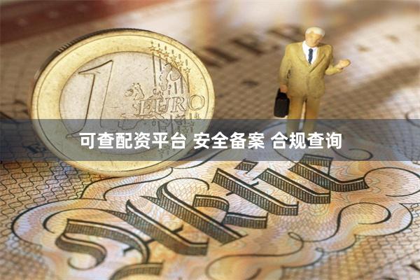 可查配资平台 安全备案 合规查询