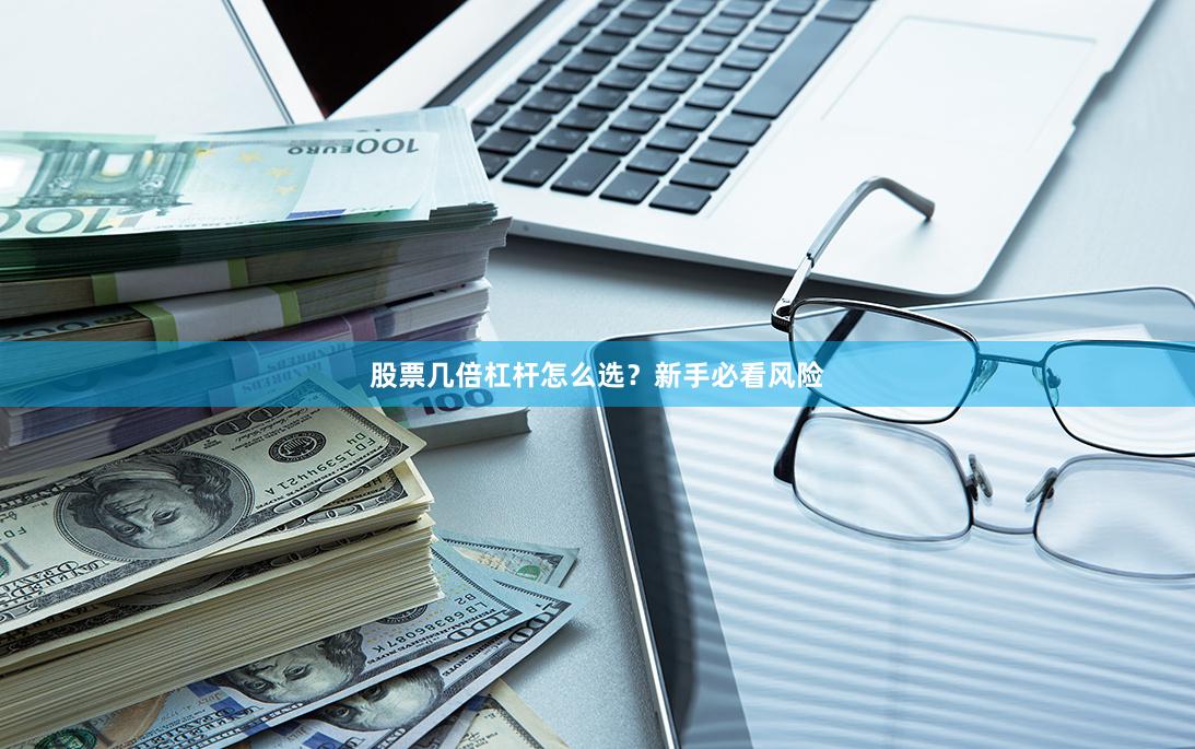 股票几倍杠杆怎么选？新手必看风险