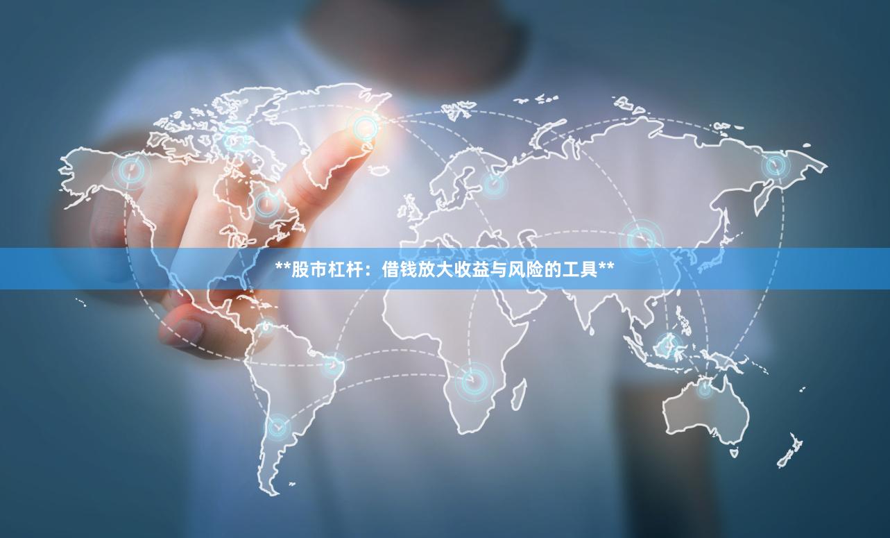 **股市杠杆：借钱放大收益与风险的工具**